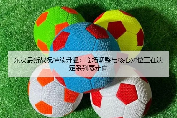 东决最新战况持续升温：临场调整与核心对位正在决定系列赛走向